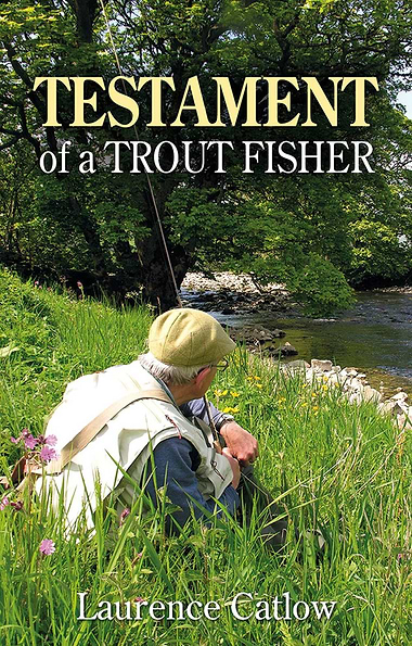 Testament of a Trout Fisher by Laurence Catlow